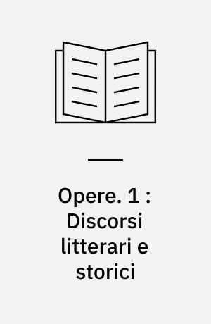 Opere. 1 : Discorsi litterari e storici