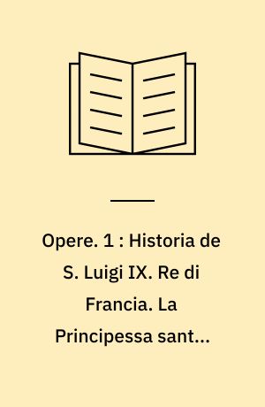 Opere. 1 : Historia de S. Luigi IX. Re di Francia. La Principessa santa, Elisabettha d'Ungheria. Historia di Luigi XI. con Giudicio politico sopra la vita di Luigi XI. Elo Specchio della scienza politica, &c