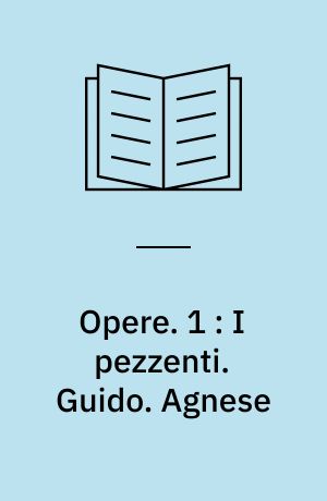 Opere. 1 : I pezzenti. Guido. Agnese : drammi inversi