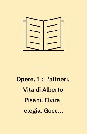 Opere. 1 : L'altrieri. Vita di Alberto Pisani. Elvira, elegia. Goccie d'inchiostro. Con preludio di Primo Levi e due disegnie di Tranquillo Cremona