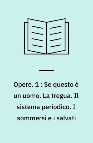 Opere. 1 : Se questo è un uomo. La tregua. Il sistema periodico. I sommersi e i salvati