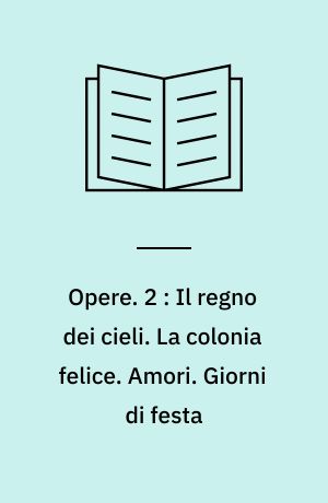 Opere. 2 : Il regno dei cieli. La colonia felice. Amori. Giorni di festa