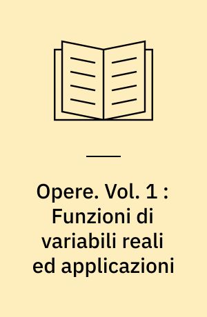 Opere : a cura dell'Unione matematica italiana e col contributo del Consiglio nazionale delle ricerche. Vol. 1 : Funzioni di variabili reali ed applicazioni