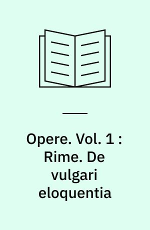 Opere. Vol. 1 : Rime. De vulgari eloquentia