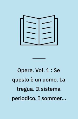 Opere. Vol. 1 : Se questo è un uomo. La tregua. Il sistema periodico. I sommersi e i salvati