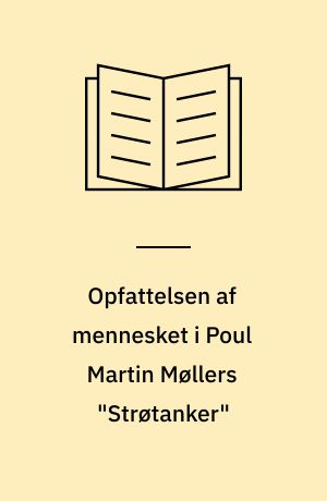 Opfattelsen af mennesket i Poul Martin Møllers "Strøtanker" : pessimistisk eller optimistisk?