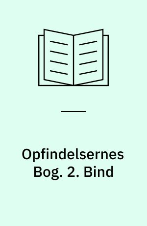 Opfindelsernes Bog : en Oversigt over Menneskets kulturhistoriske Udvikling og Fremskridt paa Videnskabens, Kunstens, Industriens og Handelens Omraader fra tidligste Tid til vore Dage. 2. Bind
