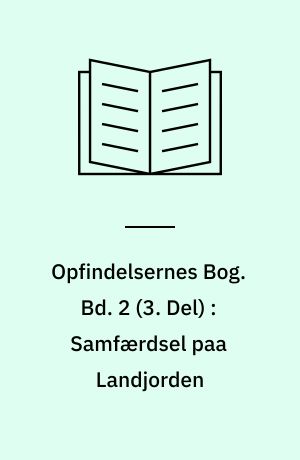 Opfindelsernes Bog. Bd. 2 (3. Del) : Samfærdsel paa Landjorden