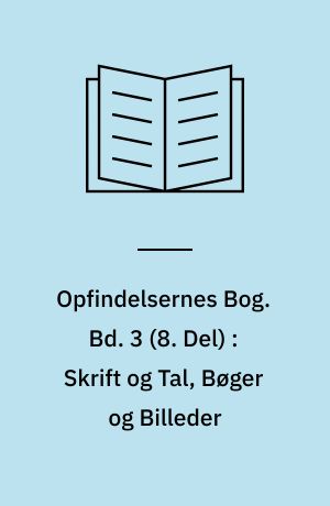 Opfindelsernes Bog. Bd. 3 (8. Del) : Skrift og Tal, Bøger og Billeder