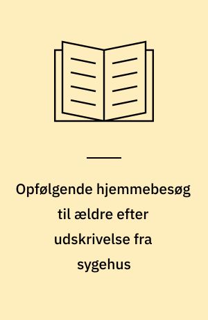 Opfølgende hjemmebesøg til ældre efter udskrivelse fra sygehus : en medicinsk teknologivurdering