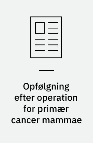 Opfølgning efter operation for primær cancer mammae