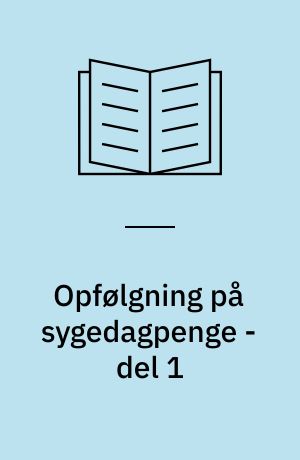 Opfølgning på sygedagpenge - del 1 : kommuners, lægers og virksomheders erfaringer med de nye regler