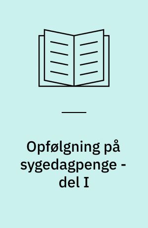 Opfølgning på sygedagpenge - del I : kommuners, lægers og virksomheders erfaringer med de nye regler