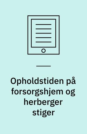 Opholdstiden på forsorgshjem og herberger stiger