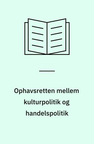 Ophavsretten mellem kulturpolitik og handelspolitik