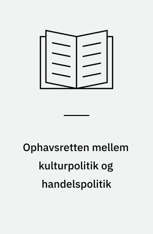 Ophavsretten mellem kulturpolitik og handelspolitik