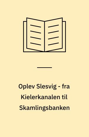 Oplev Slesvig - fra Kielerkanalen til Skamlingsbanken : en natur- og kulturguide