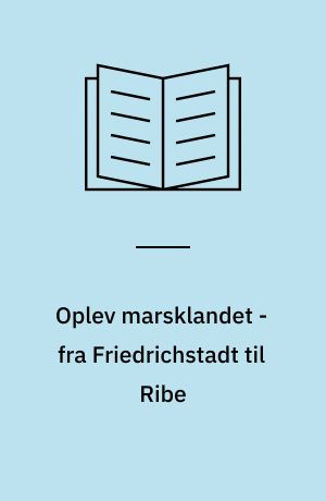 Oplev marsklandet - fra Friedrichstadt til Ribe : en natur- og kulturguide