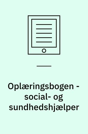 Oplæringsbogen - social- og sundhedshjælper : en vej til sammenhæng på tværs af oplæring og skole