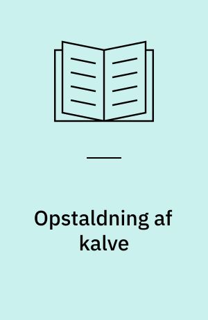 Opstaldning af kalve : lukkede, uisolerede stalde - åbne, uisolerede stalde - kalvehytter
