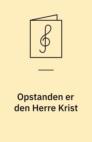 Opstanden er den Herre Krist : påskekantate for 4-st. bl. kor, orgel og menighed