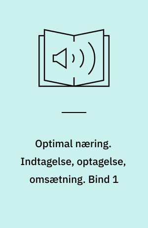 Optimal næring. Indtagelse, optagelse, omsætning. Bind 1