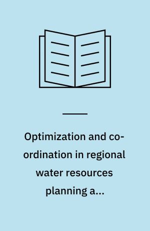 Optimization and co-ordination in regional water resources planning and management
