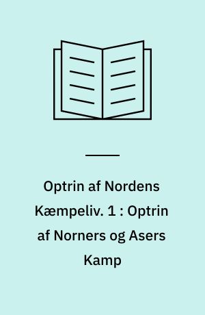 Optrin af Nordens Kæmpeliv. 1 : Optrin af Norners og Asers Kamp