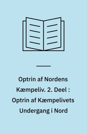 Optrin af Nordens Kæmpeliv. 2. Deel : Optrin af Kæmpelivets Undergang i Nord
