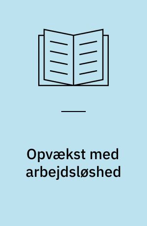 Opvækst med arbejdsløshed : en forløbsundersøgelse af de to generationer født 1966 og 1973