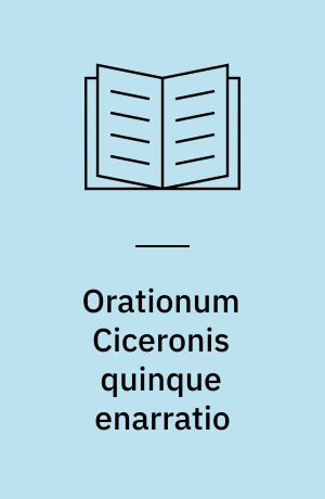 Orationum Ciceronis quinque enarratio : Recognovit brevique adnotatione critica instruxit Albertus Curtis Clark