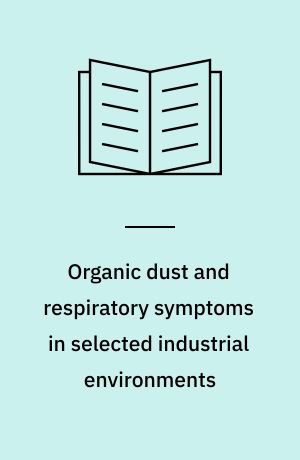 Organic dust and respiratory symptoms in selected industrial environments : with special reference to byssinosis, non-allergic asthma and toxic alveolitis