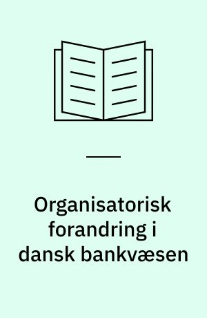 Organisatorisk forandring i dansk bankvæsen : om udviklingen af nye ansættelsesrelationer