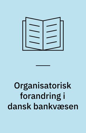 Organisatorisk forandring i dansk bankvæsen : om udviklingen af nye ansættelsesrelationer