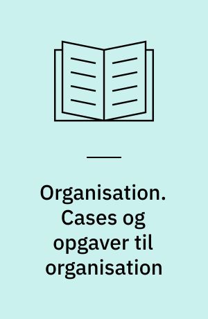 Organisation. Cases og opgaver til organisation