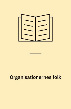 Organisationernes folk : om interesseorganisationerne og deres repræsentanters rolle i forhold til den politiske beslutningsproces