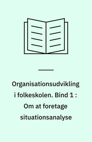 Organisationsudvikling i folkeskolen. Bind 1 : Om at foretage situationsanalyse