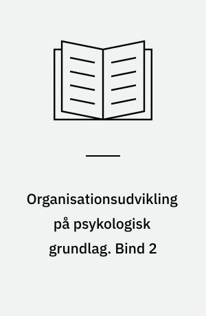 Organisationsudvikling på psykologisk grundlag. Bind 2