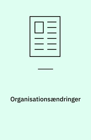 Organisationsændringer : hvorfor og hvordan foretager man en tilpasning af organisationen?