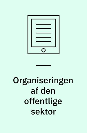 Organiseringen af den offentlige sektor : grundbog i offentlig forvaltning