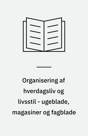 Organisering af hverdagsliv og livsstil - ugeblade, magasiner og fagblade : rapport udarbejdet for Statsministeriets Medieudvalg