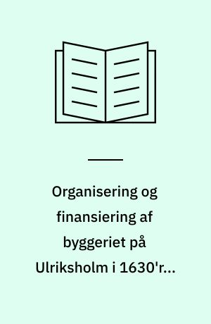 Organisering og finansiering af byggeriet på Ulriksholm i 1630'rne og 1640'rne