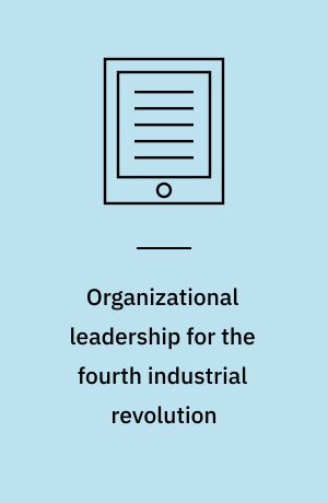 Organizational leadership for the fourth industrial revolution : emerging research and opportunities