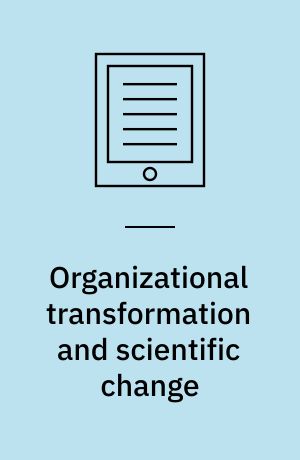 Organizational transformation and scientific change : the impact of institutional restructuring on universities and intellectual innovation