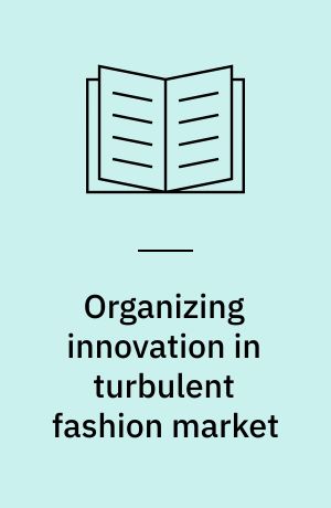 Organizing innovation in turbulent fashion market : four papers on how fashion firms create and appropriate innovation value