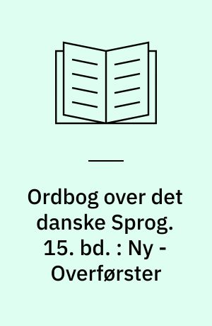 Ordbog over det danske Sprog. 15. bd. : Ny - Overførster