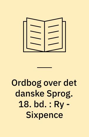 Ordbog over det danske Sprog. 18. bd. : Ry - Sixpence