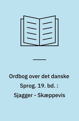 Ordbog over det danske Sprog. 19. bd. : Sjagger - Skæppevis