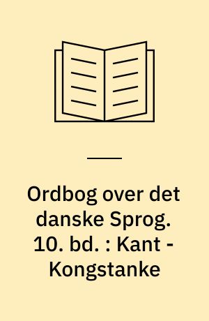 Ordbog over det danske Sprog. 10. bd. : Kant - Kongstanke