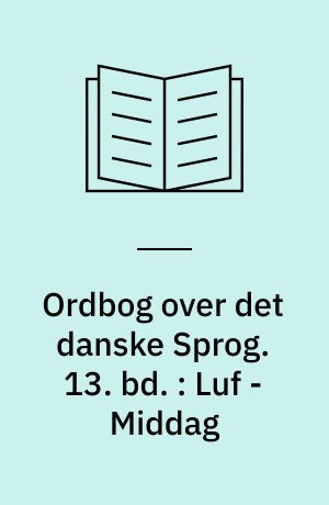 Ordbog over det danske Sprog. 13. bd. : Luf - Middag